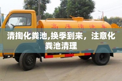 杭州清掏化糞池,換季到來，注意化糞池清理
