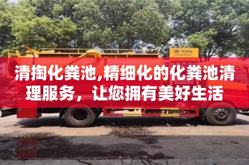 杭州清掏化糞池,精細化的化糞池清理服務，讓您擁有美好生活