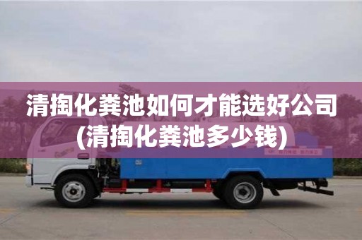 清掏化糞池如何才能選好公司(清掏化糞池多少錢)