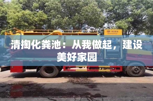 北京清掏化糞池：從我做起，建設美好家園