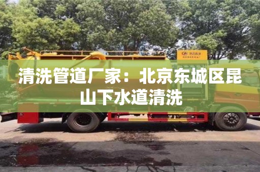 北京清洗管道廠家：北京東城區(qū)昆山下水道清洗
