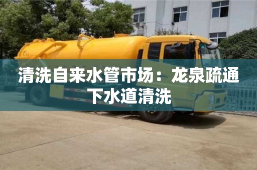 杭州清洗自來水管市場(chǎng)：龍泉疏通下水道清洗