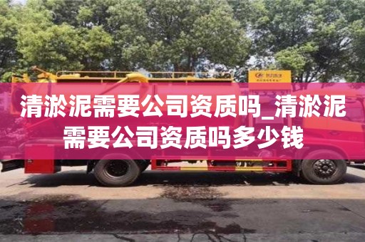 成都清淤泥需要公司資質(zhì)嗎_清淤泥需要公司資質(zhì)嗎多少錢