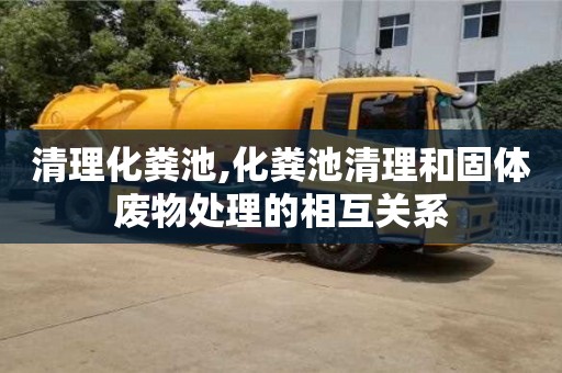 杭州清理化糞池,化糞池清理和固體廢物處理的相互關系