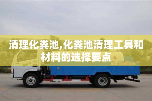 杭州清理化糞池,化糞池清理工具和材料的選擇要點