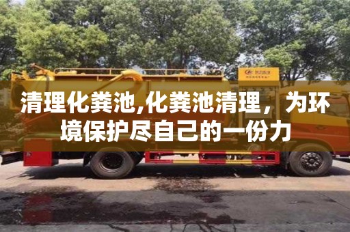 北京清理化糞池,化糞池清理，為環境保護盡自己的一份力