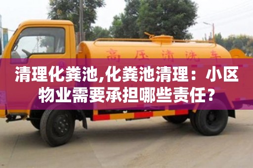 北京清理化糞池,化糞池清理：小區(qū)物業(yè)需要承擔(dān)哪些責(zé)任？