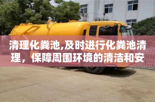 清理化糞池,及時進行化糞池清理，保障周圍環境的清潔和安全。