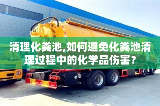 杭州清理化糞池,如何避免化糞池清理過程中的化學品傷害？