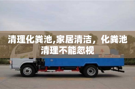 北京清理化糞池,家居清潔，化糞池清理不能忽視