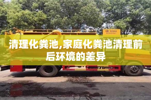 北京清理化糞池,家庭化糞池清理前后環境的差異