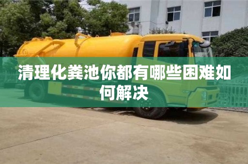 清理化糞池你都有哪些困難如何解決