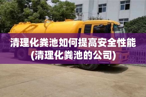 北京清理化糞池如何提高安全性能(清理化糞池的公司)