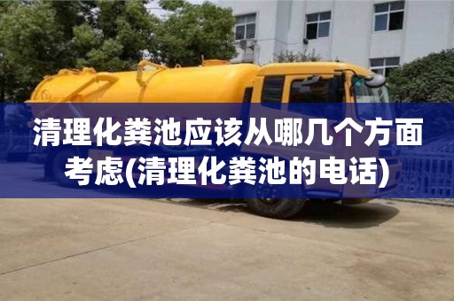 清理化糞池應該從哪幾個方面考慮(清理化糞池的電話)