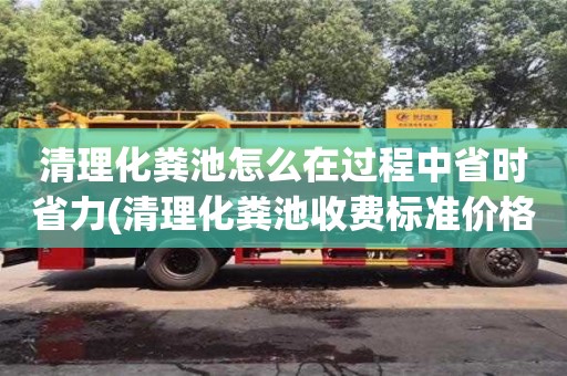 杭州清理化糞池怎么在過程中省時省力(清理化糞池收費標(biāo)準(zhǔn)價格表)
