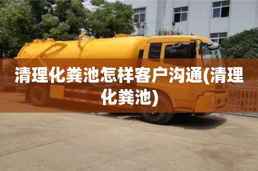 杭州清理化糞池怎樣客戶溝通(清理化糞池)