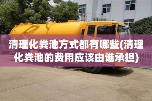 杭州清理化糞池方式都有哪些(清理化糞池的費用應該由誰承擔)