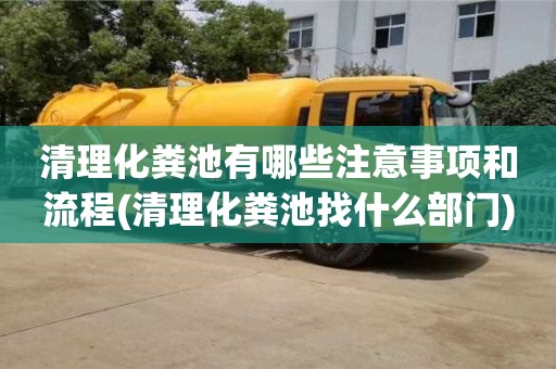 清理化糞池有哪些注意事項(xiàng)和流程(清理化糞池找什么部門)