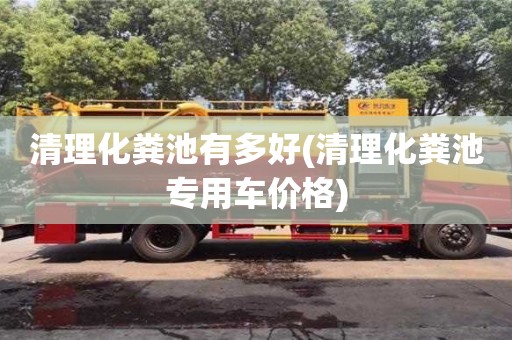北京清理化糞池有多好(清理化糞池專用車價格)