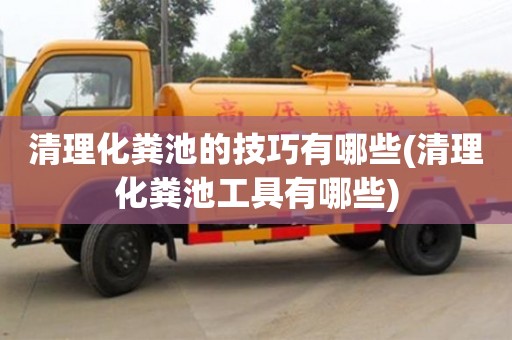 杭州清理化糞池的技巧有哪些(清理化糞池工具有哪些)