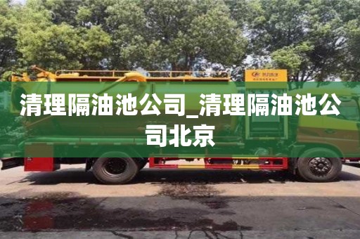 西安清理隔油池公司_清理隔油池公司北京