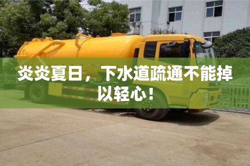 炎炎夏日，下水道疏通不能掉以輕心！