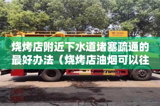 燒烤店附近下水道堵塞疏通的最好辦法（燒烤店油煙可以往下水道排嗎）