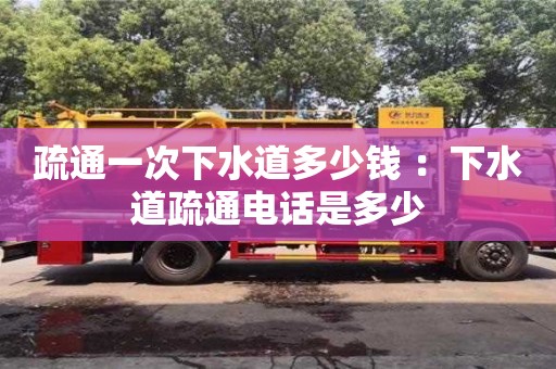 疏通一次下水道多少錢 ：下水道疏通電話是多少
