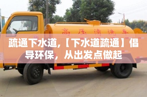 北京疏通下水道,【下水道疏通】倡導環保，從出發點做起