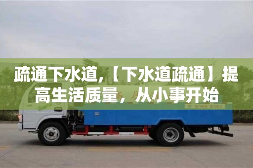 北京疏通下水道,【下水道疏通】提高生活質量，從小事開始