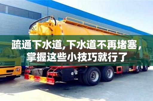 疏通下水道,下水道不再堵塞，掌握這些小技巧就行了