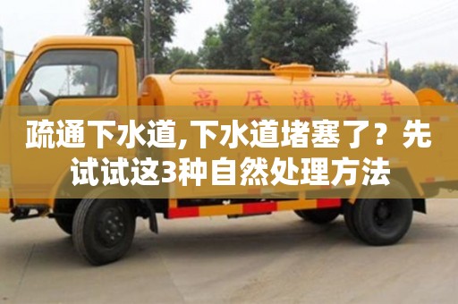 疏通下水道,下水道堵塞了？先試試這3種自然處理方法
