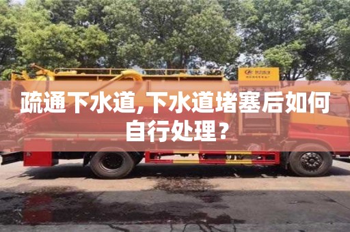 疏通下水道,下水道堵塞后如何自行處理？