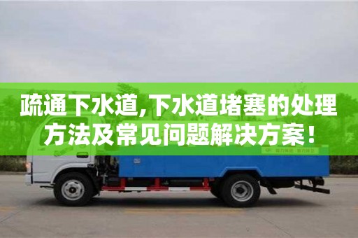 北京疏通下水道,下水道堵塞的處理方法及常見問題解決方案！