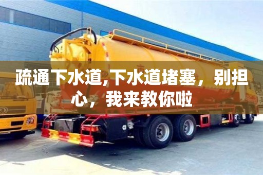 杭州疏通下水道,下水道堵塞，別擔心，我來教你啦