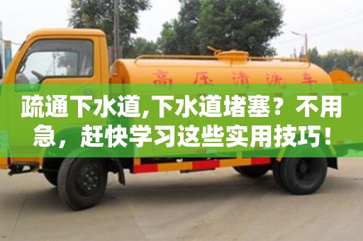杭州疏通下水道,下水道堵塞？不用急，趕快學習這些實用技巧！