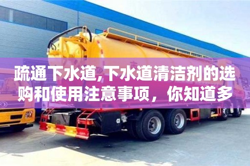 杭州疏通下水道,下水道清潔劑的選購和使用注意事項，你知道多少？