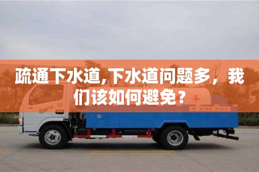 疏通下水道,下水道問題多，我們該如何避免？