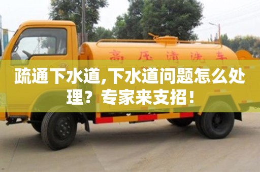 北京疏通下水道,下水道問題怎么處理？專家來支招！