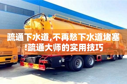 北京疏通下水道,不再愁下水道堵塞!疏通大師的實用技巧