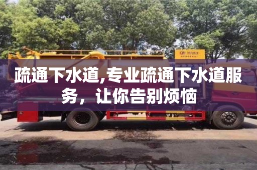疏通下水道,專業疏通下水道服務，讓你告別煩惱