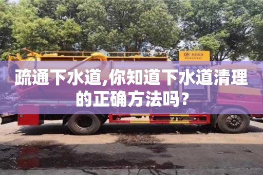 杭州疏通下水道,你知道下水道清理的正確方法嗎？