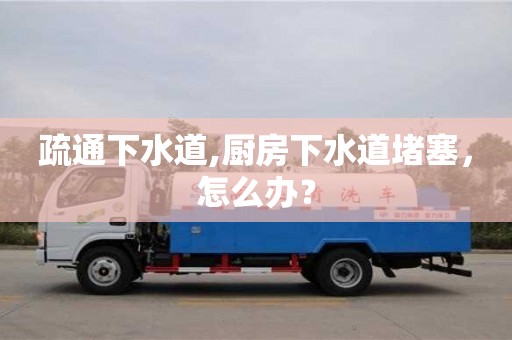 疏通下水道,廚房下水道堵塞，怎么辦？