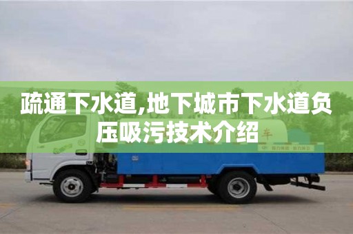 杭州疏通下水道,地下城市下水道負壓吸污技術介紹