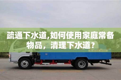 疏通下水道,如何使用家庭常備物品，清理下水道？