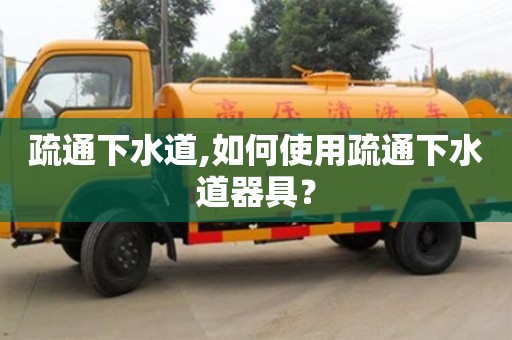 疏通下水道,如何使用疏通下水道器具？