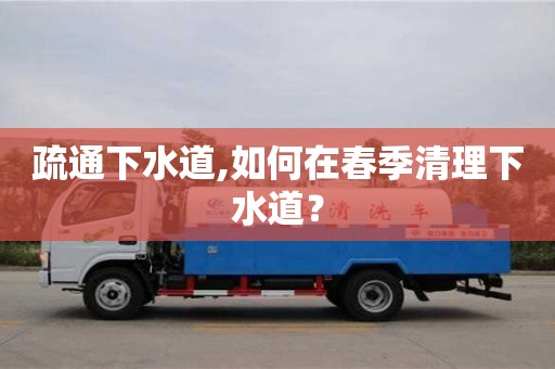 疏通下水道,如何在春季清理下水道？