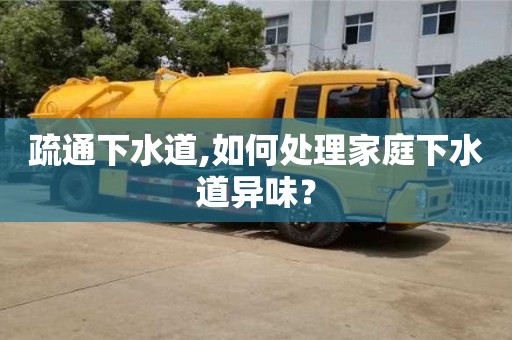 疏通下水道,如何處理家庭下水道異味？