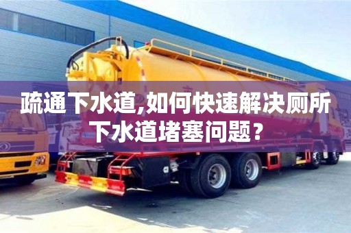 疏通下水道,如何快速解決廁所下水道堵塞問題？
