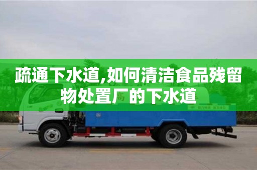 杭州疏通下水道,如何清潔食品殘留物處置廠的下水道